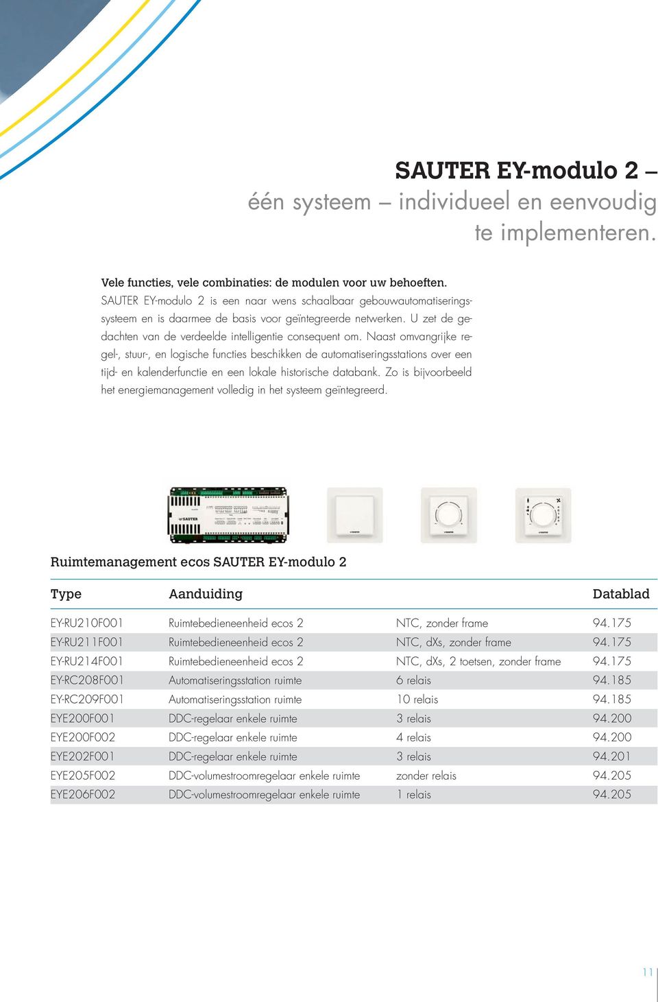 Naast omvangrijke regel-, stuur-, en logische functies beschikken de automatiseringsstations over een tijd- en kalender functie en een lokale historische databank.