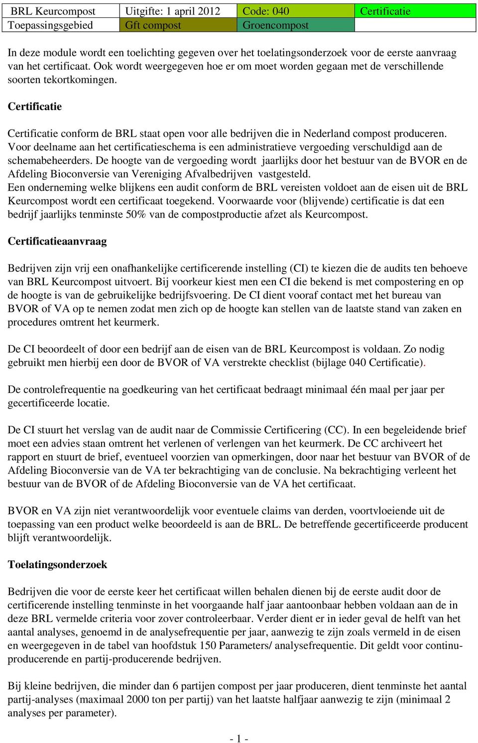 Certificatie Certificatie conform de BRL staat open voor alle bedrijven die in Nederland compost produceren.