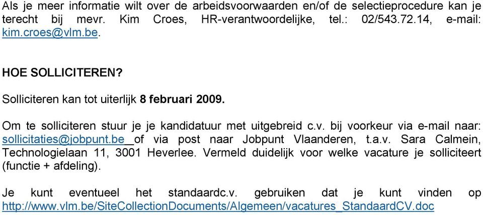 be of via post naar Jobpunt Vlaanderen, t.a.v. Sara Calmein, Technologielaan 11, 3001 Heverlee. Vermeld duidelijk voor welke vacature je solliciteert (functie + afdeling).