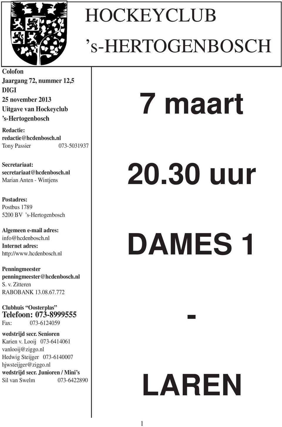 30 uur Postadres: Postbus 1789 5200 BV s-hertogenbosch Algemeen e-mail adres: info@hcdenbosch.nl Internet adres: http://www.hcdenbosch.nl Penningmeester penningmeester@hcdenbosch.