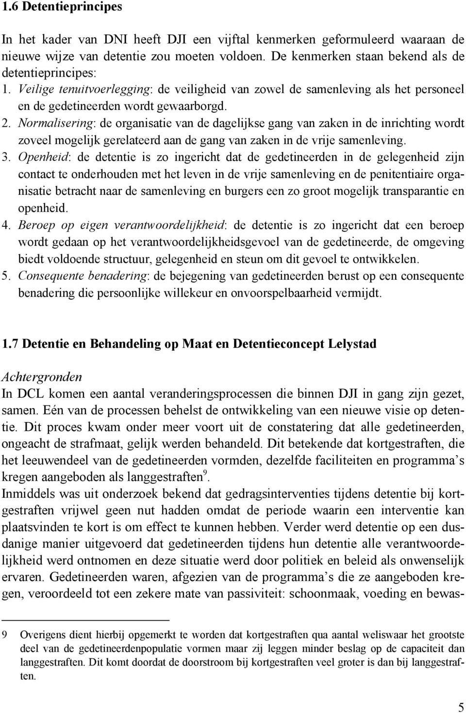 Normalisering: de organisatie van de dagelijkse gang van zaken in de inrichting wordt zoveel mogelijk gerelateerd aan de gang van zaken in de vrije samenleving. 3.