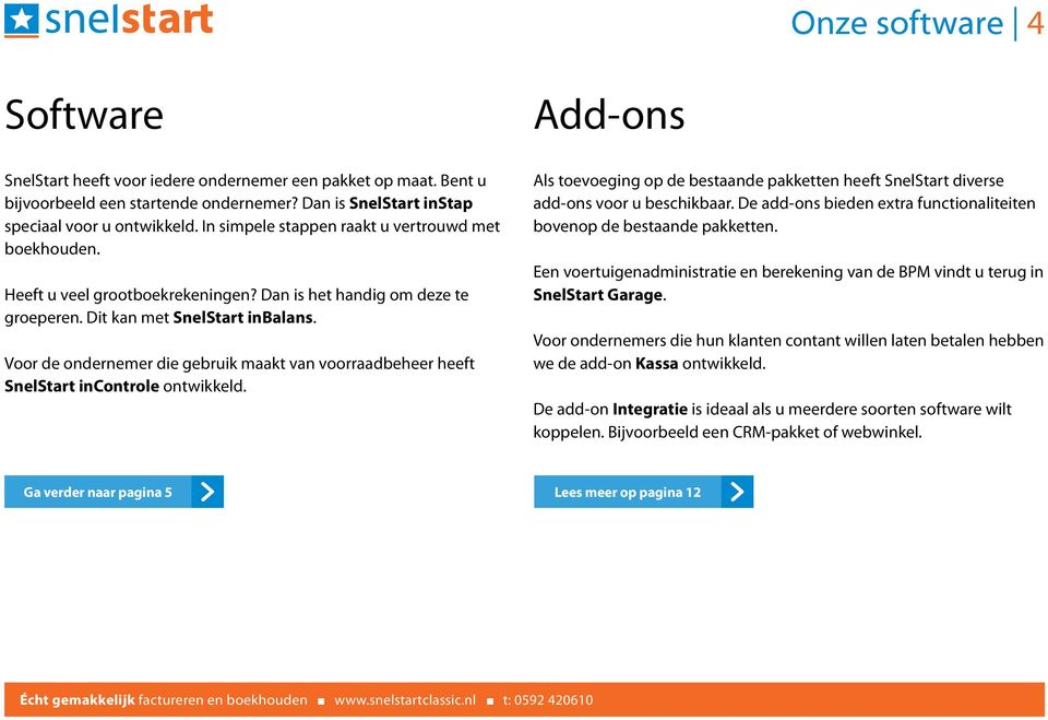 Voor de ondernemer die gebruik maakt van voorraadbeheer heeft SnelStart incontrole ontwikkeld. Add-ons Als toevoeging op de bestaande pakketten heeft SnelStart diverse add-ons voor u beschikbaar.