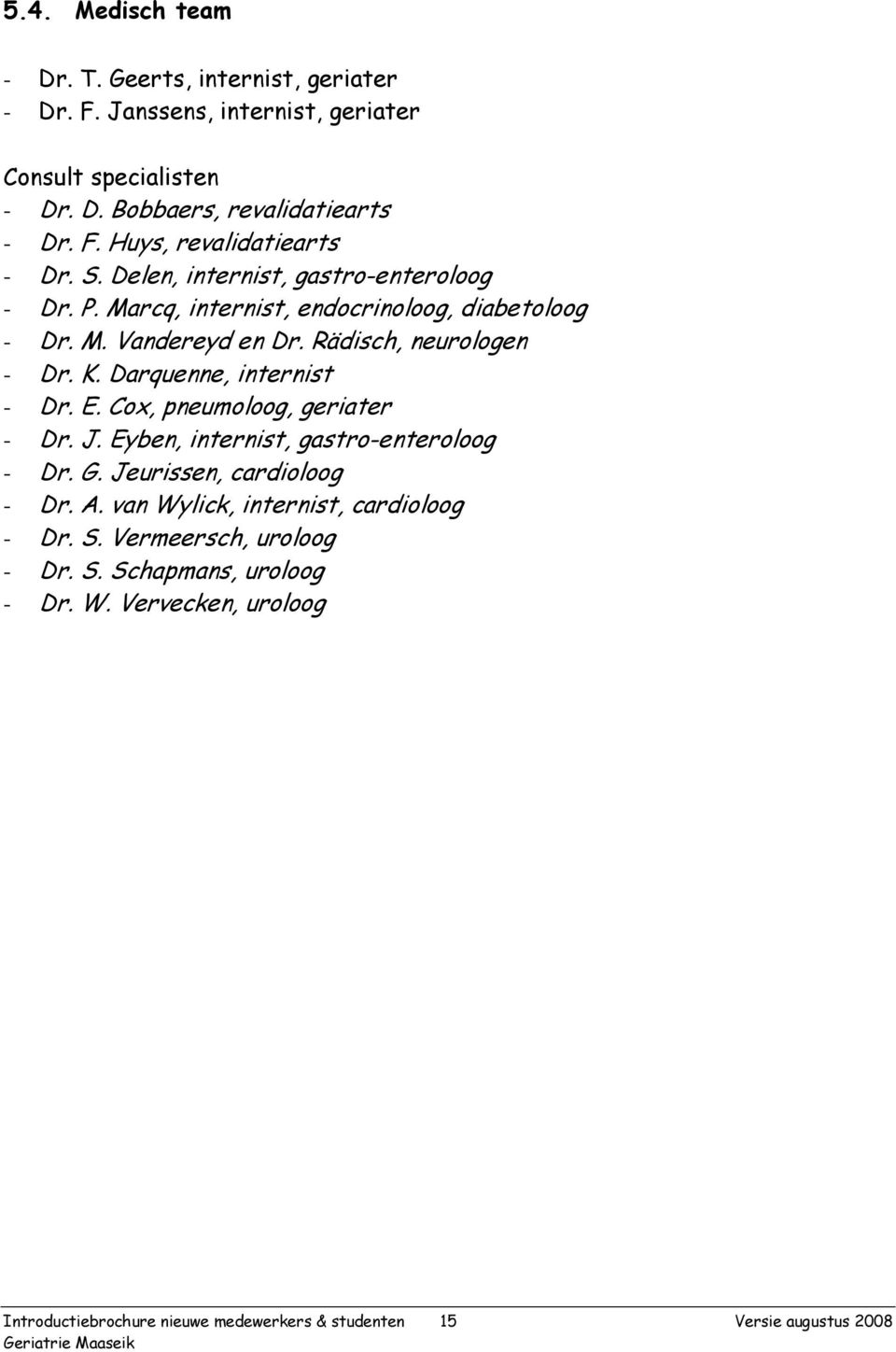 Darquenne, internist - Dr. E. Cox, pneumoloog, geriater - Dr. J. Eyben, internist, gastro-enteroloog - Dr. G. Jeurissen, cardioloog - Dr. A.