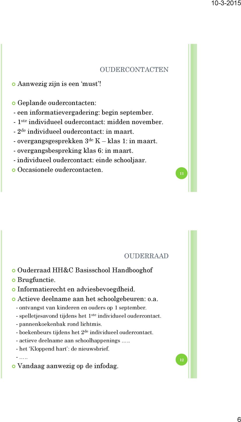 Occasionele oudercontacten. 11 OUDERRAAD Ouderraad HH&C Basisschool Handbooghof Brugfunctie. Informatierecht en adviesbevoegdheid. Actieve deelname aan het schoolgebeuren: o.a. - ontvangst van kinderen en ouders op 1 september.