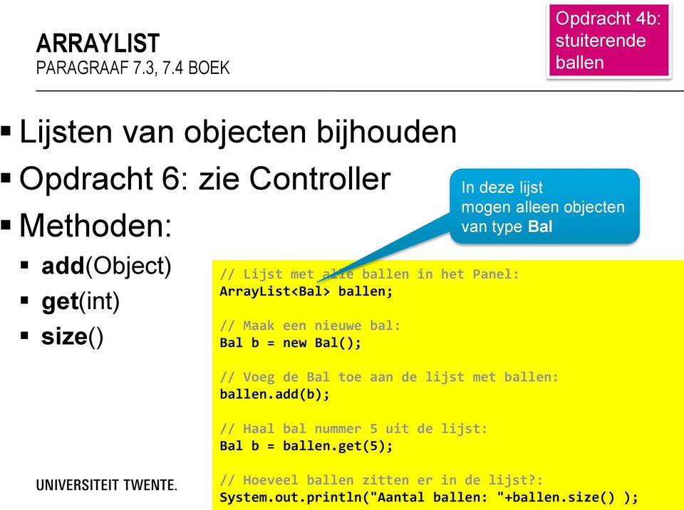 met alle ballen in het Panel: ArrayList<Bal> ballen; // Maak een nieuwe bal: Bal b = new Bal(); // Voeg de Bal toe aan de lijst met ballen: