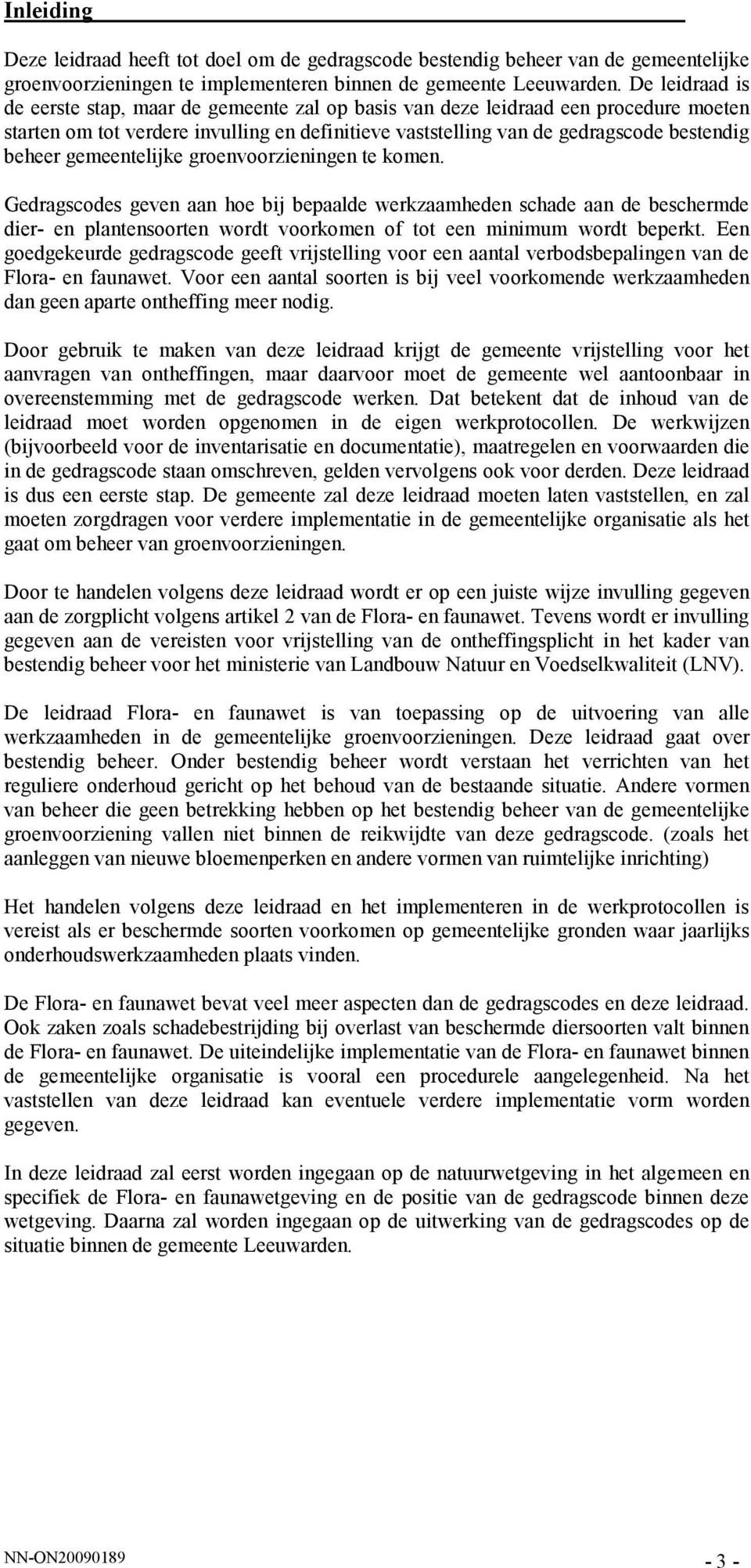 gemeentelijke groenvoorzieningen te komen. Gedragscodes geven aan hoe bij bepaalde werkzaamheden schade aan de beschermde dier- en plantensoorten wordt voorkomen of tot een minimum wordt beperkt.