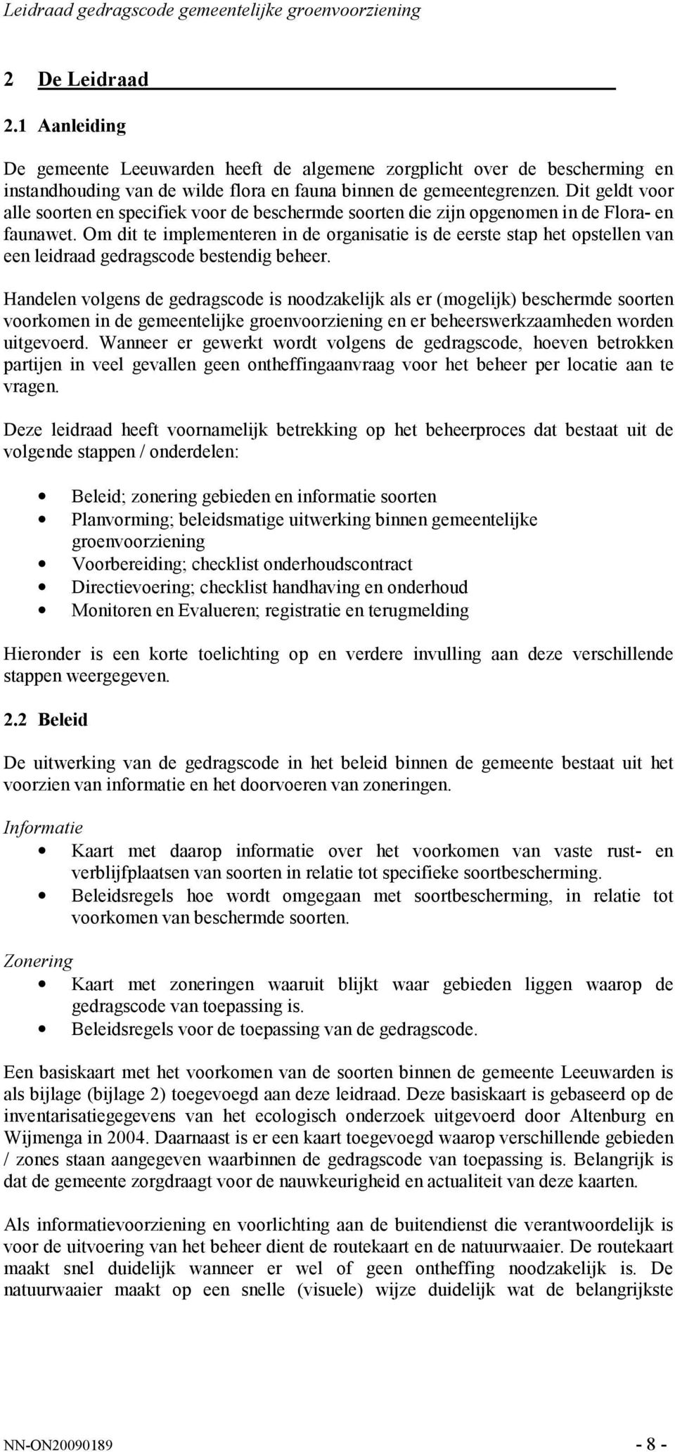 Dit geldt voor alle soorten en specifiek voor de beschermde soorten die zijn opgenomen in de Flora- en faunawet.