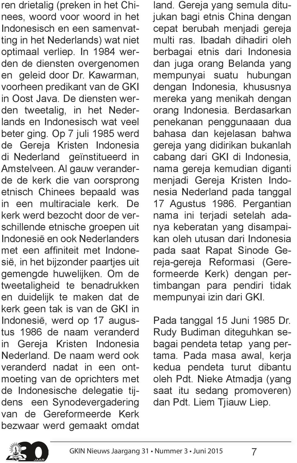 Op 7 juli 1985 werd de Gereja Kristen Indonesia di Nederland geïnstitueerd in Amstelveen. Al gauw veranderde de kerk die van oorsprong etnisch Chinees bepaald was in een multiraciale kerk.