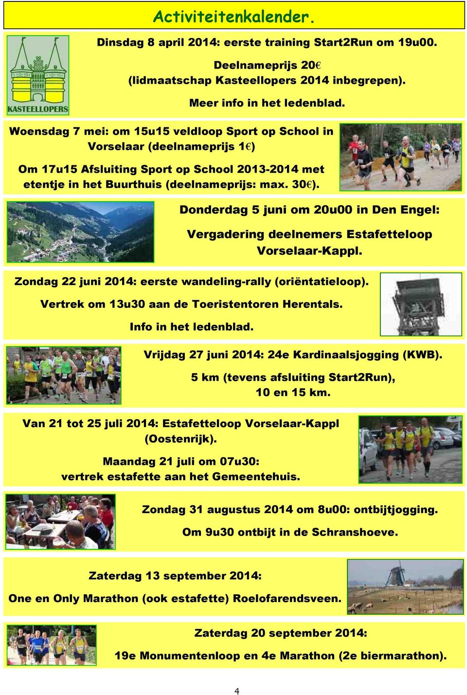 Donderdag 5 juni om 20u00 in Den Engel: Vergadering deelnemers Estafetteloop Vorselaar-Kappl. Zondag 22 juni 2014: eerste wandeling-rally (oriëntatieloop).