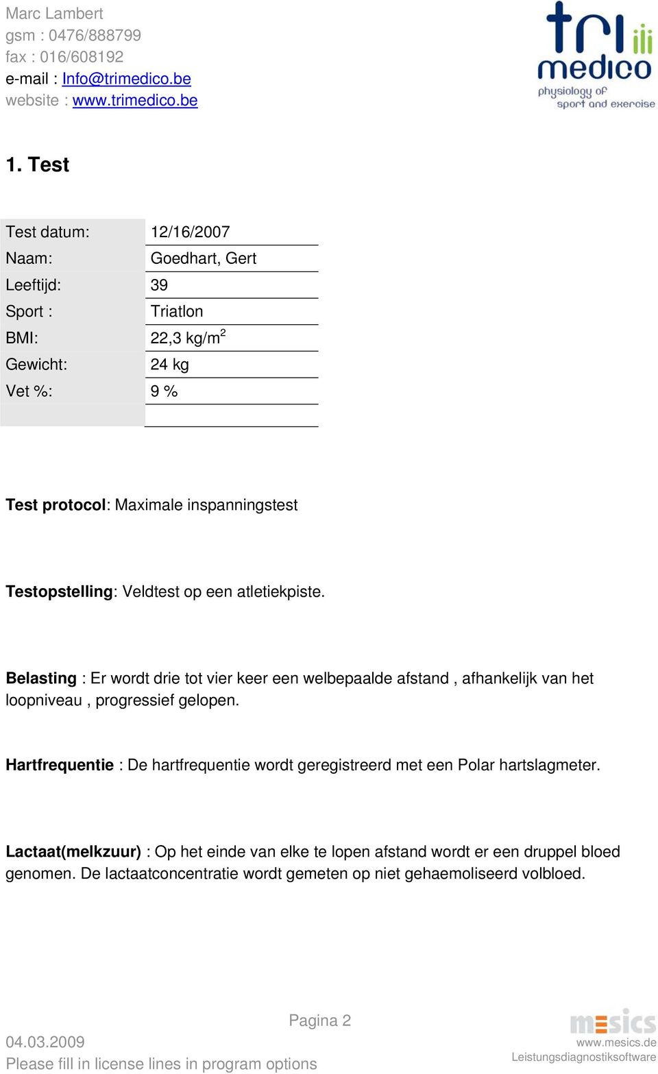 Belasting : Er wordt drie tot vier keer een welbepaalde afstand, afhankelijk van het loopniveau, progressief gelopen.