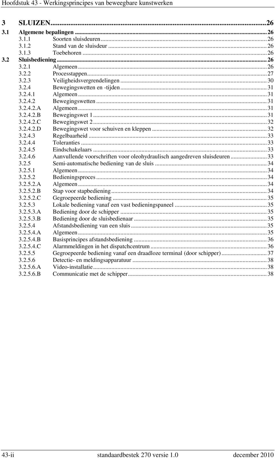 .. 31 3.2.4.2.B Bewegingswet 1... 31 3.2.4.2.C Bewegingswet 2... 32 3.2.4.2.D Bewegingswet voor schuiven en kleppen... 32 3.2.4.3 Regelbaarheid...33 3.2.4.4 Toleranties...33 3.2.4.5 Eindschakelaars.