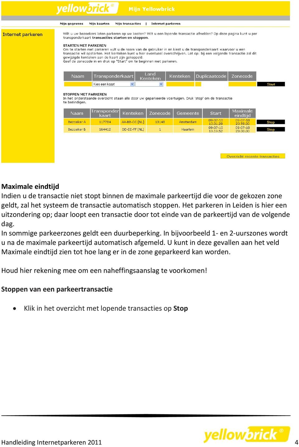 In bijvoorbeeld 1- en 2-uurszones wordt u na de maximale parkeertijd automatisch afgemeld.