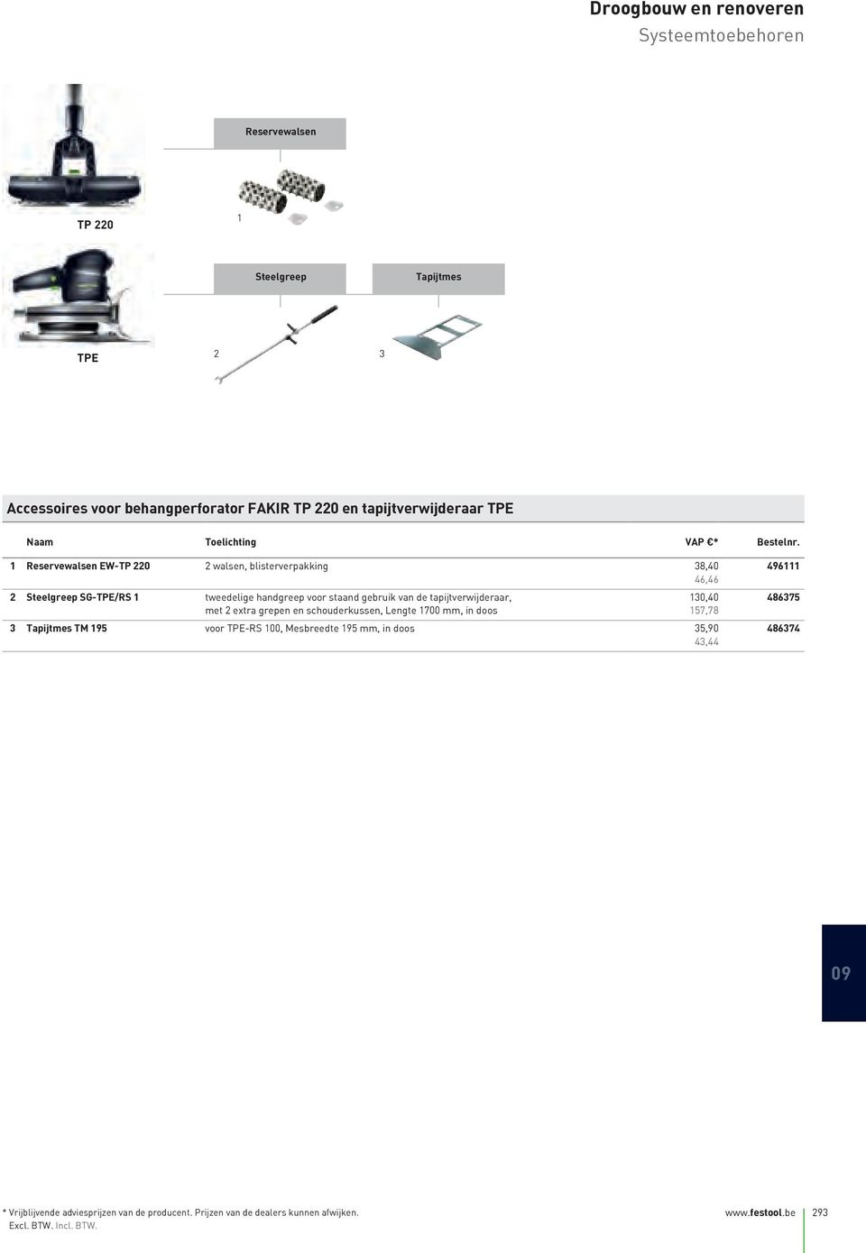 1 Reservewalsen EW-TP 220 2 walsen, blisterverpakking 38,40 46,46 2 Steelgreep SG-TPE/RS 1 tweedelige handgreep voor staand