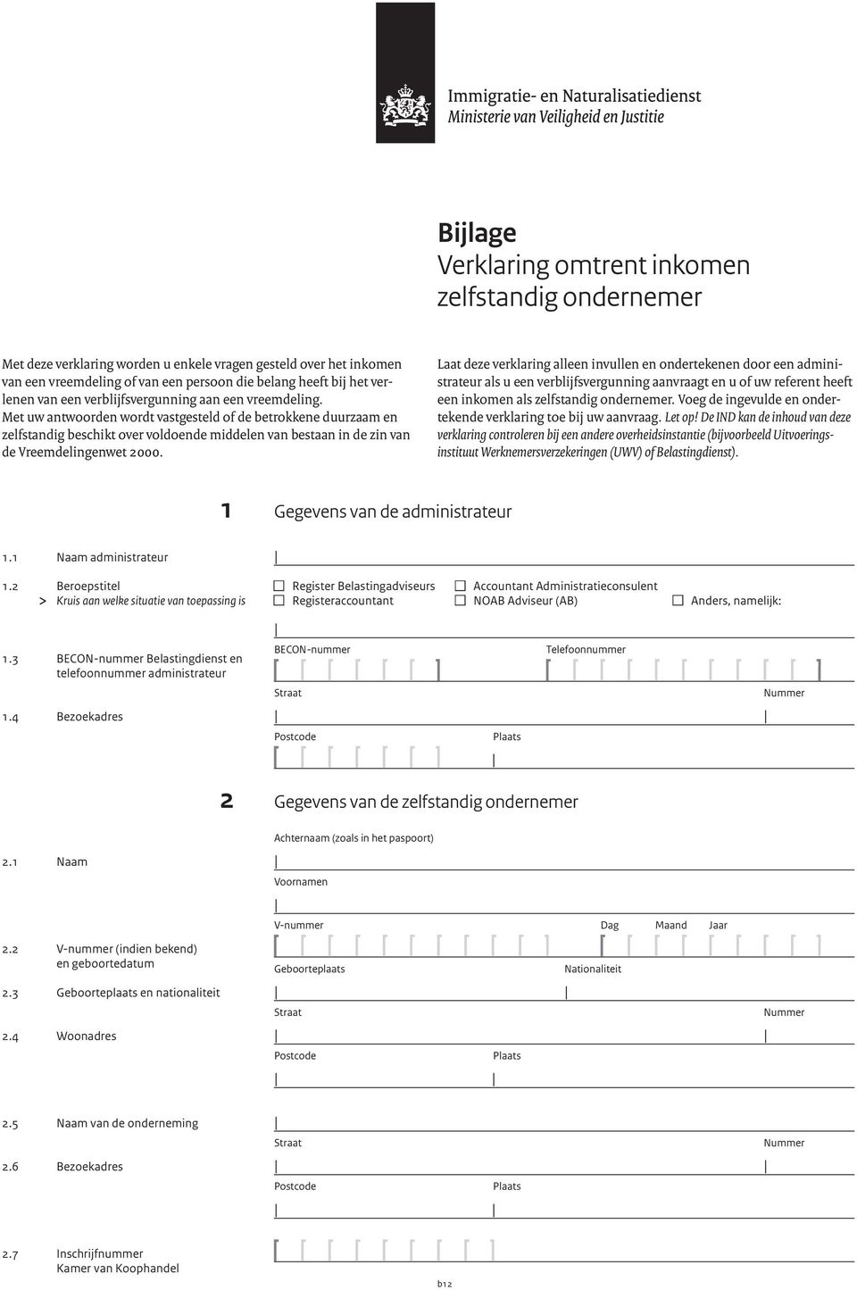 Met uw antwoorden wordt vastgesteld of de betrokkene duurzaam en zelfstandig beschikt over voldoende middelen van bestaan in de zin van de Vreemdelingenwet 2000.