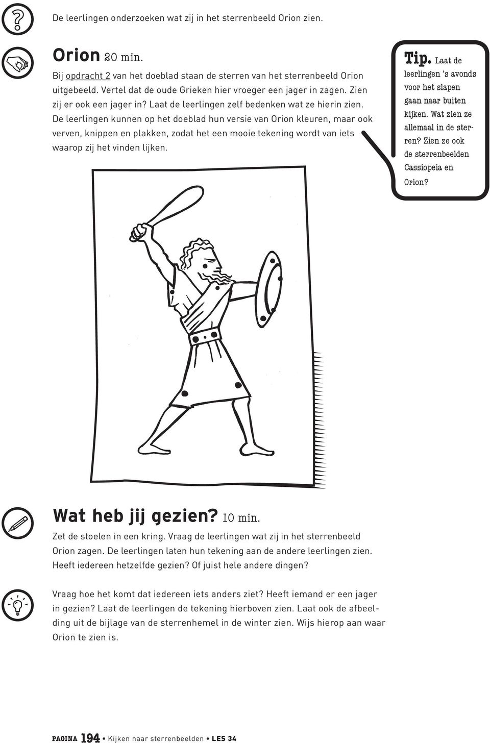 De leerlingen kunnen op het doeblad hun versie van Orion kleuren, maar ook verven, knippen en plakken, zodat het een mooie tekening wordt van iets waarop zij het vinden lijken. Tip.