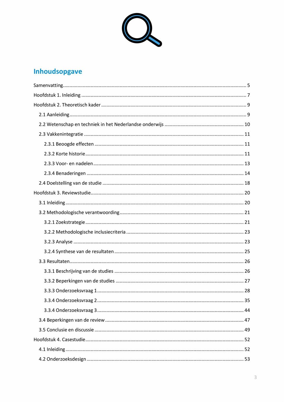 .. 20 3.2 Methodologische verantwoording... 21 3.2.1 Zoekstrategie... 21 3.2.2 Methodologische inclusiecriteria... 23 3.2.3 Analyse... 23 3.2.4 Synthese van de resultaten... 25 3.3 Resultaten... 26 3.