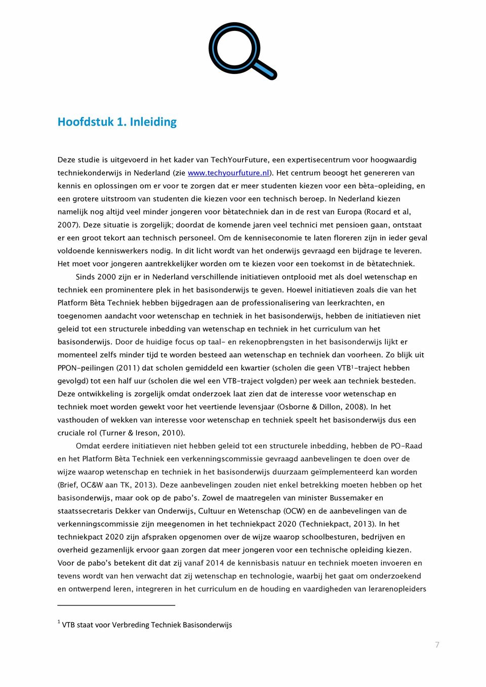 technisch beroep. In Nederland kiezen namelijk nog altijd veel minder jongeren voor bètatechniek dan in de rest van Europa (Rocard et al, 2007).