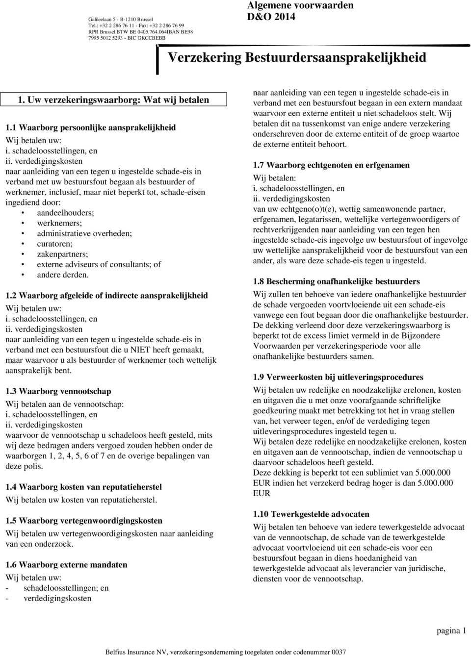 door: aandeelhouders; werknemers; administratieve overheden; curatoren; zakenpartners; externe adviseurs of consultants; of andere derden. 1.