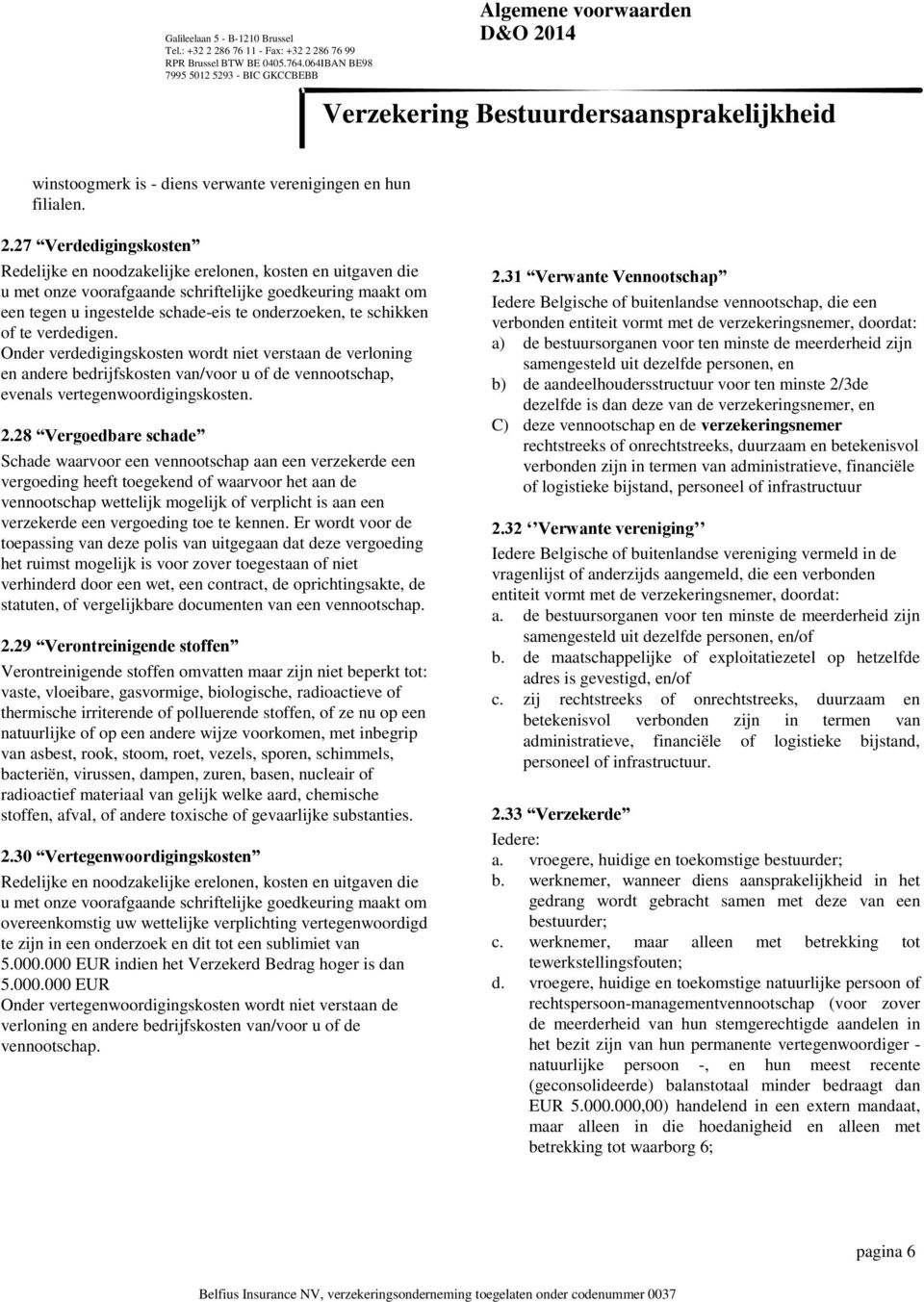 schikken of te verdedigen. Onder verdedigingskosten wordt niet verstaan de verloning en andere bedrijfskosten van/voor u of de vennootschap, evenals vertegenwoordigingskosten. 2.