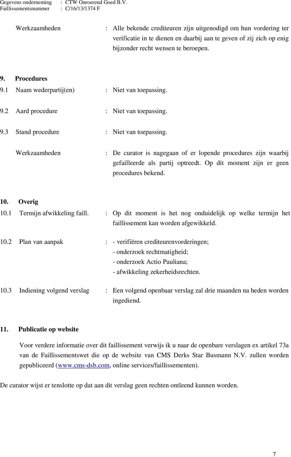 : De curator is nagegaan of er lopende procedures zijn waarbij gefailleerde als partij optreedt. Op dit moment zijn er geen procedures bekend. 10. Overig 10.1 Termijn afwikkeling faill.