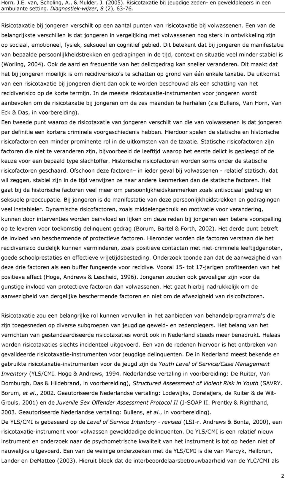 Dit betekent dat bij jongeren de manifestatie van bepaalde persoonlijkheidstrekken en gedragingen in de tijd, context en situatie veel minder stabiel is (Worling, 2004).