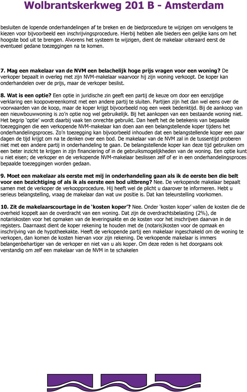 Mag een makelaar van de NVM een belachelijk hoge prijs vragen voor een woning? De verkoper bepaalt in overleg met zijn NVM-makelaar waarvoor hij zijn woning verkoopt.