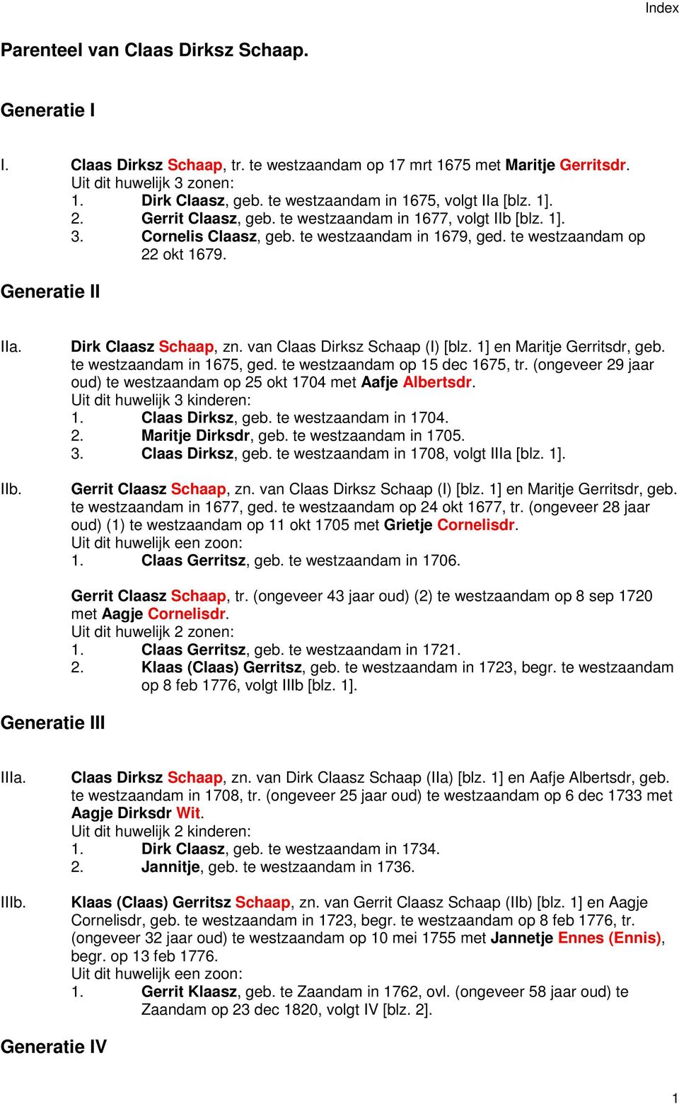 Generatie II IIa. IIb. Dirk Claasz Schaap, zn. van Claas Dirksz Schaap (I) [blz. 1] en Maritje Gerritsdr, geb. te westzaandam in 1675, ged. te westzaandam op 15 dec 1675, tr.