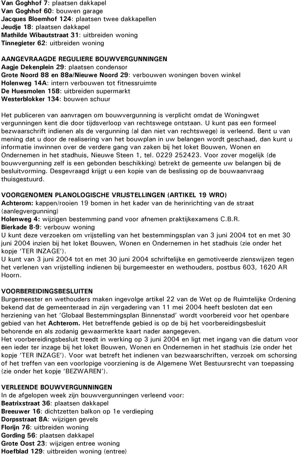 tot fitnessruimte De Huesmolen 158: uitbreiden supermarkt Westerblokker 134: bouwen schuur Het publiceren van aanvragen om bouwvergunning is verplicht omdat de Woningwet vergunningen kent die door