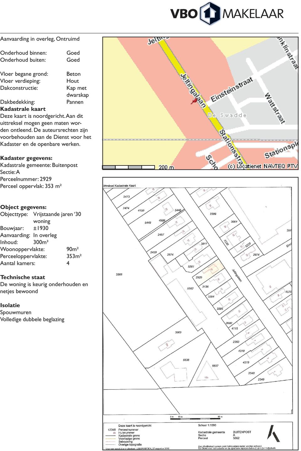 Kadaster gegevens: Kadastrale gemeente: Buitenpost Sectie: A Perceelnummer: 2929 Perceel oppervlak: 353 m² Object gegevens: Objecttype: Vrijstaande jaren 30 woning Bouwjaar: ±1930