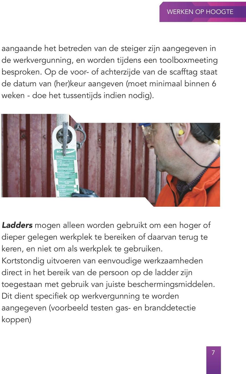 Ladders mogen alleen worden gebruikt om een hoger of dieper gelegen werkplek te bereiken of daarvan terug te keren, en niet om als werkplek te gebruiken.