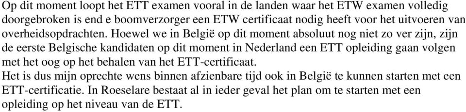 Hoewel we in België op dit moment absoluut nog niet zo ver zijn, zijn de eerste Belgische kandidaten op dit moment in Nederland een ETT opleiding gaan