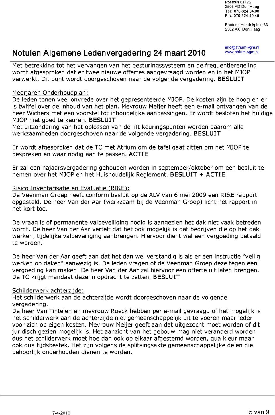 De kosten zijn te hoog en er is twijfel over de inhoud van het plan. Mevrouw Meijer heeft een e mail ontvangen van de heer Wichers met een voorstel tot inhoudelijke aanpassingen.