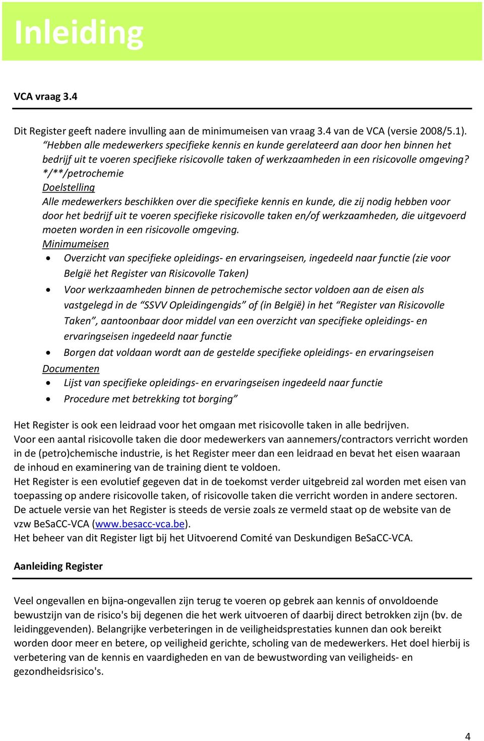 */**/petrochemie Doelstelling Alle medewerkers beschikken over die specifieke kennis en kunde, die zij nodig hebben voor door het bedrijf uit te voeren specifieke risicovolle taken en/of