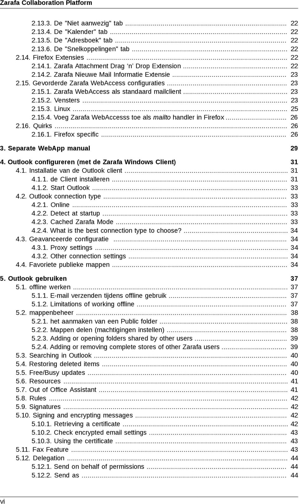 .. 23 2.15.2. Vensters... 23 2.15.3. Linux... 25 2.15.4. Voeg Zarafa WebAccesss toe als mailto handler in Firefox... 26 2.16. Quirks... 26 2.16.1. Firefox specific... 26 3.
