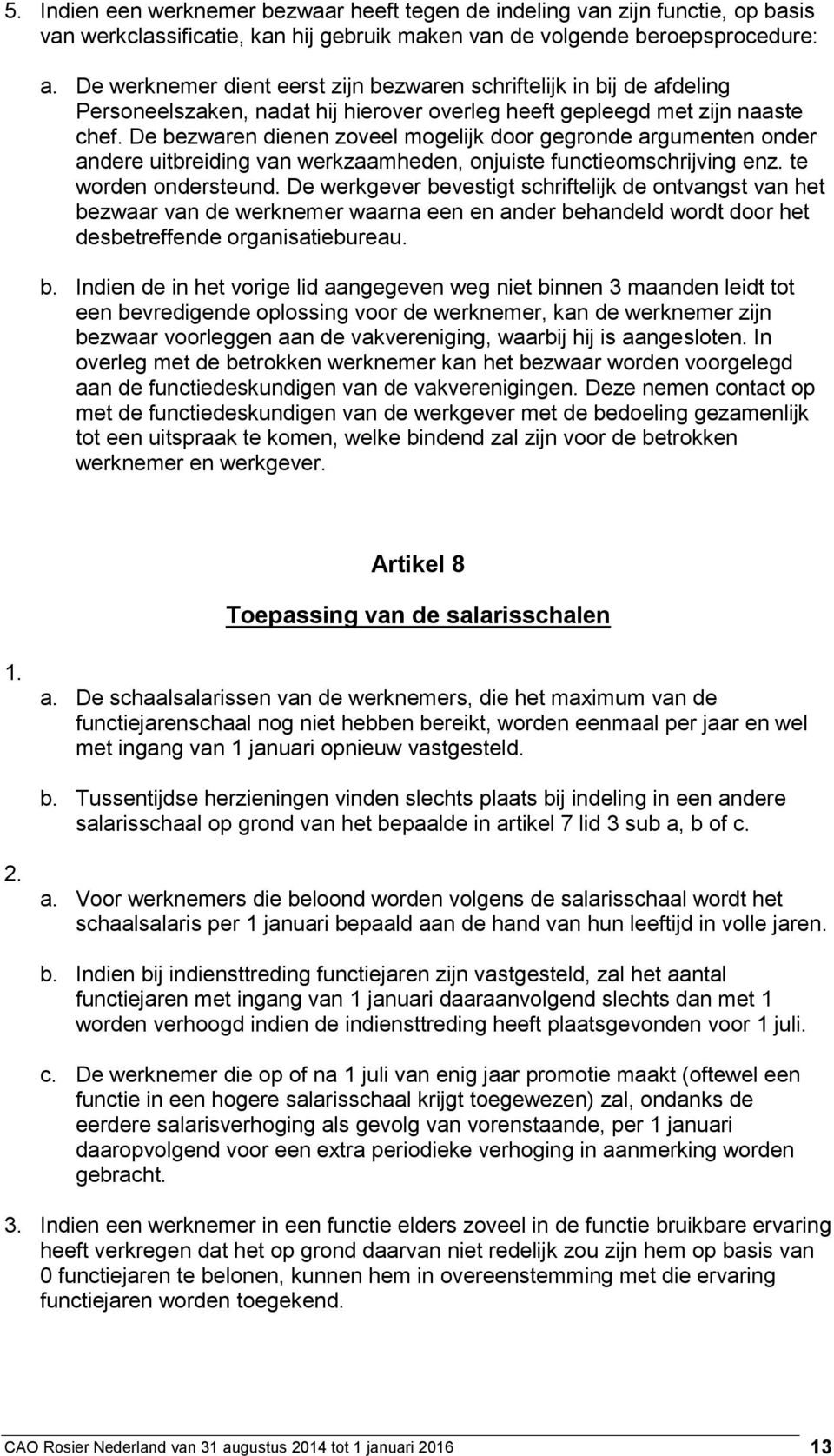 De bezwaren dienen zoveel mogelijk door gegronde argumenten onder andere uitbreiding van werkzaamheden, onjuiste functieomschrijving enz. te worden ondersteund.