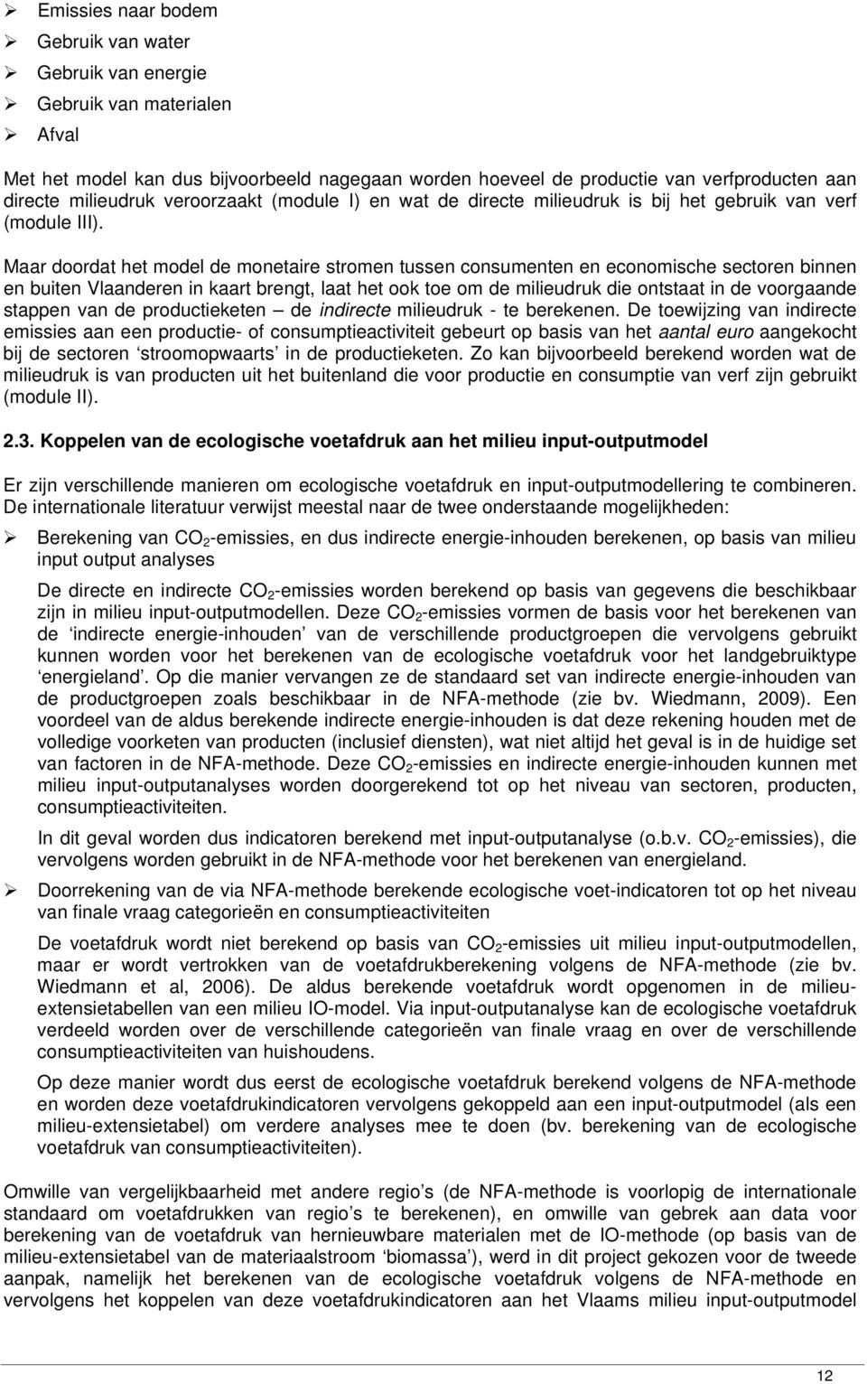 Maar doordat het model de monetaire stromen tussen consumenten en economische sectoren binnen en buiten Vlaanderen in kaart brengt, laat het ook toe om de milieudruk die ontstaat in de voorgaande