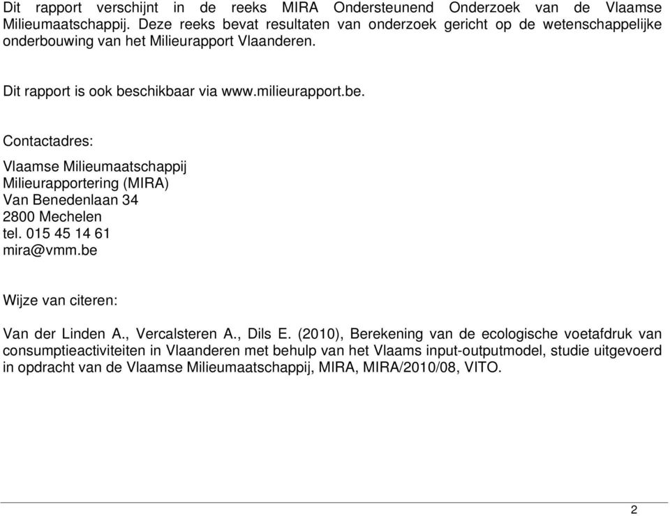 be. Contactadres: Vlaamse Milieumaatschappij Milieurapportering (MIRA) Van Benedenlaan 34 2800 Mechelen tel. 015 45 14 61 mira@vmm.be Wijze van citeren: Van der Linden A.