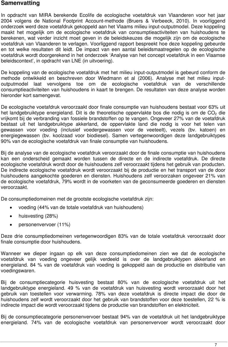 Deze koppeling maakt het mogelijk om de ecologische voetafdruk van consumptieactiviteiten van huishoudens te berekenen, wat verder inzicht moet geven in de beleidskeuzes die mogelijk zijn om de