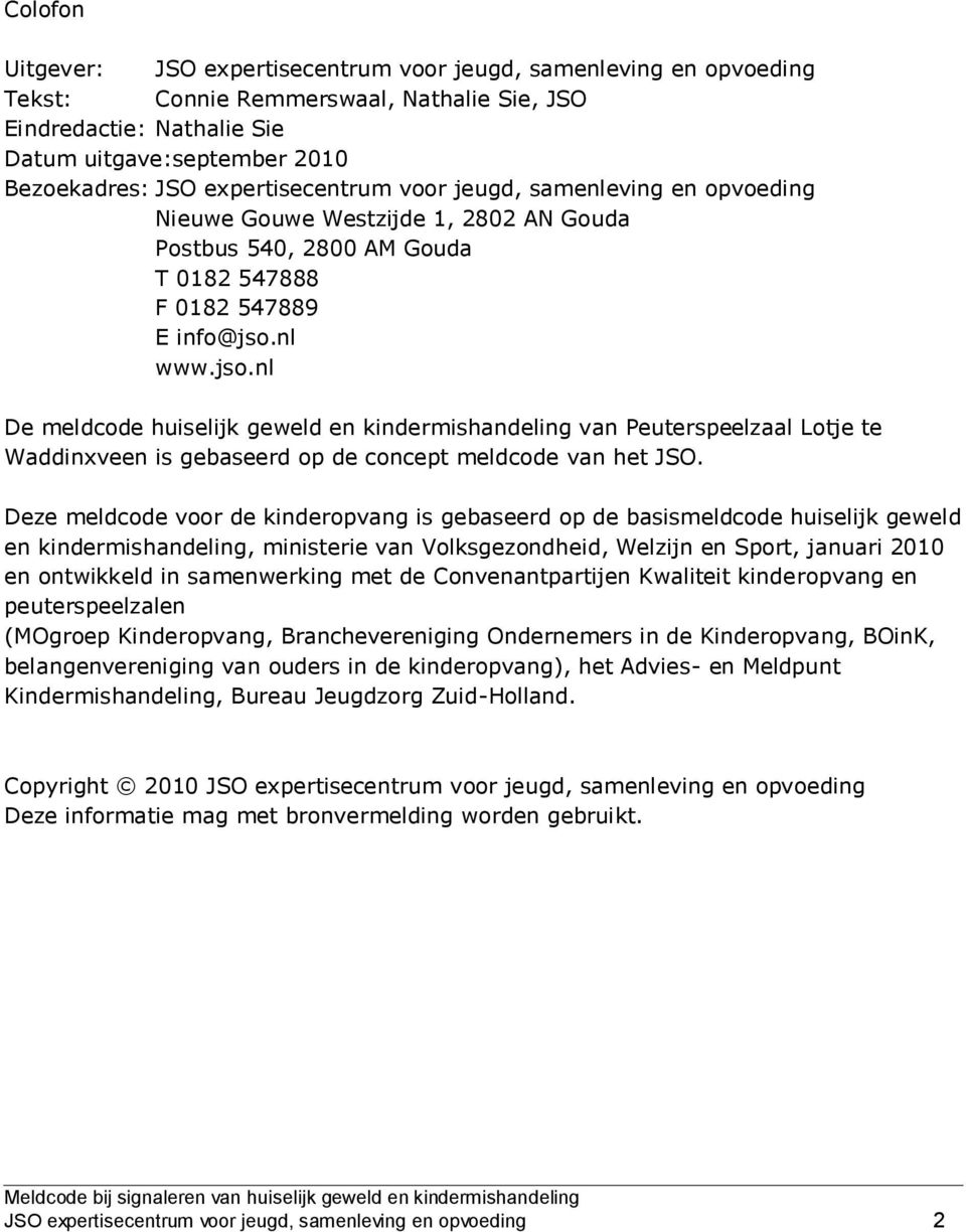 nl www.jso.nl De meldcode huiselijk geweld en kindermishandeling van Peuterspeelzaal Lotje te Waddinxveen is gebaseerd op de concept meldcode van het JSO.