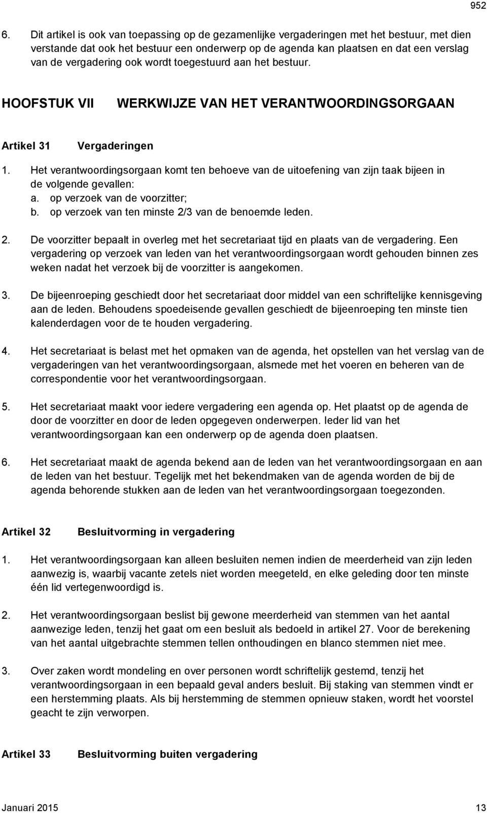 Het verantwoordingsorgaan komt ten behoeve van de uitoefening van zijn taak bijeen in de volgende gevallen: a. op verzoek van de voorzitter; b. op verzoek van ten minste 2/