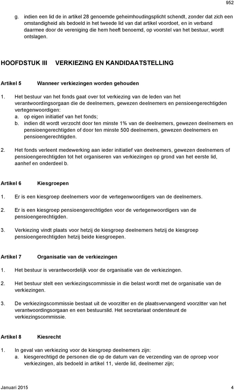 Het bestuur van het fonds gaat over tot verkiezing van de leden van het verantwoordingsorgaan die de deelnemers, gewezen deelnemers en pensioengerechtigden vertegenwoordigen: a.