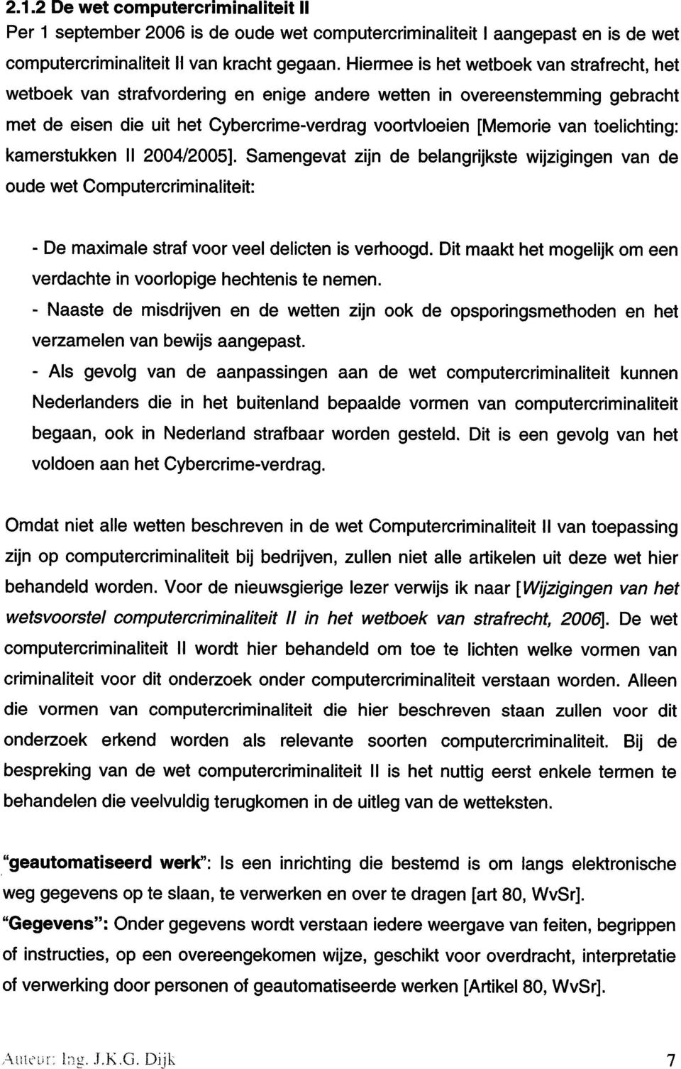 toelichting : kamerstukken II 2004/2005]. Samengevat zijn de belangrijkste wijzigingen van de oude wet Computercriminaliteit : - De maximale straf voor veel delicten is verhoogd.