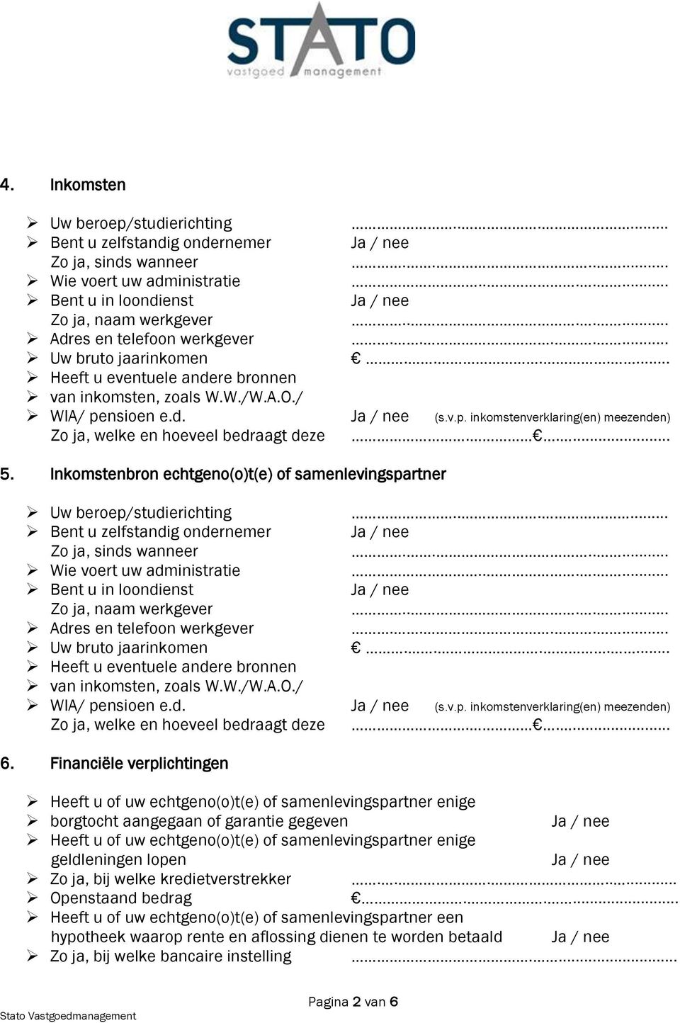 nsioen e.d. (s.v.p. inkomstenverklaring(en) meezenden) Zo ja, welke en hoeveel bedraagt deze..... 5.