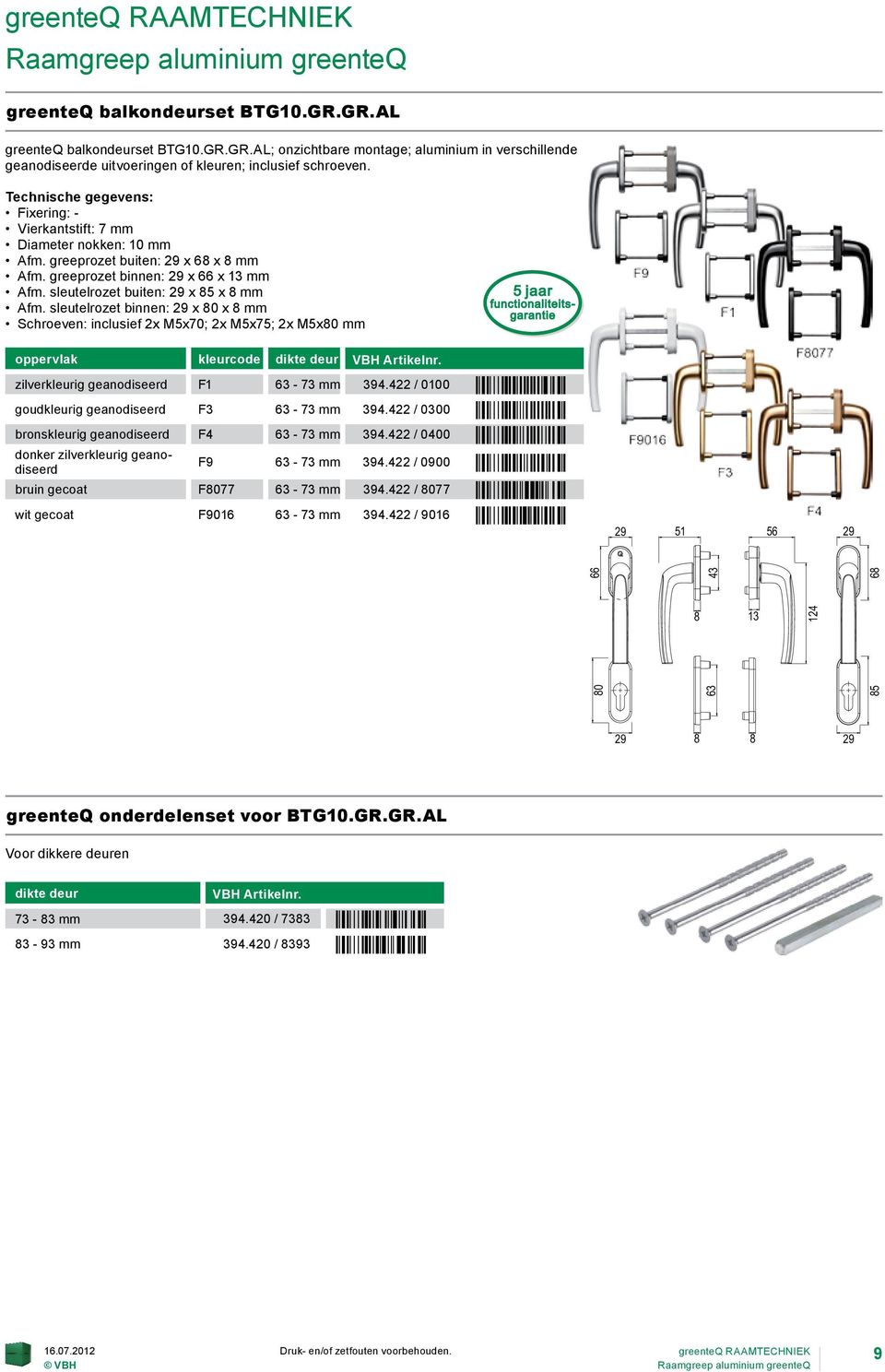 sleutelrozet binnen: 29 x 80 x 8 mm Schroeven: inclusief 2x M5x70; 2x M5x75; 2x M5x80 mm oppervlak kleurcode dikte deur VBH Artikelnr. zilverkleurig geanodiseerd F1 63-73 mm 394.422 / 0100 ÒGL6!