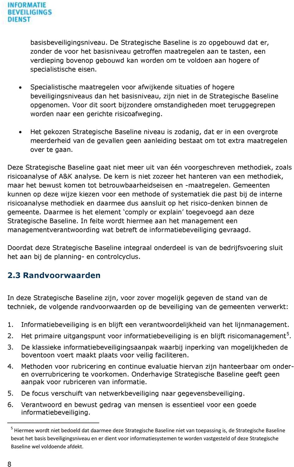 specialistische eisen. Specialistische maatregelen voor afwijkende situaties of hogere beveiligingsniveaus dan het basisniveau, zijn niet in de Strategische Baseline opgenomen.