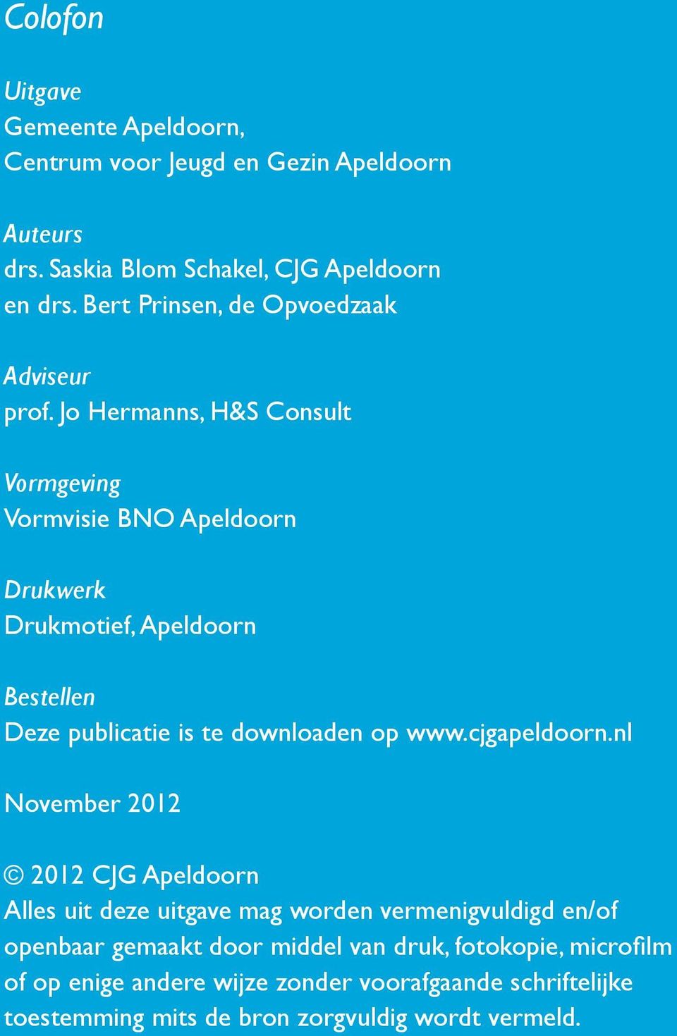 Jo Hermanns, H&S Consult Vormgeving Vormvisie BNO Apeldoorn Drukwerk Drukmotief, Apeldoorn Bestellen Deze publicatie is te downloaden op www.