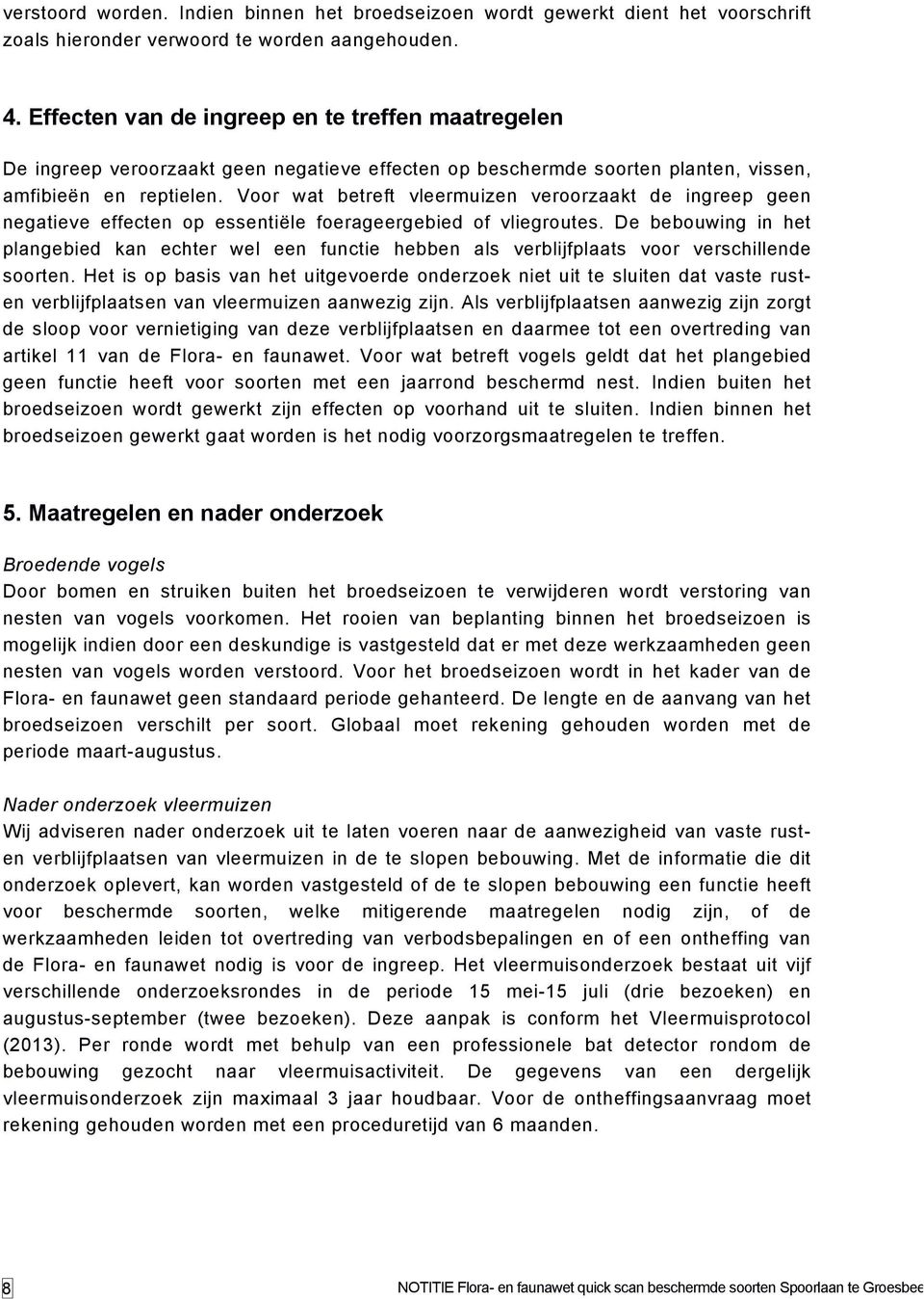 foerageergebied of vliegroutes De bebouwing in het plangebied kan echter wel een functie hebben als verblijfplaats voor verschillende soorten Het is op basis van het uitgevoerde onderzoek niet uit te