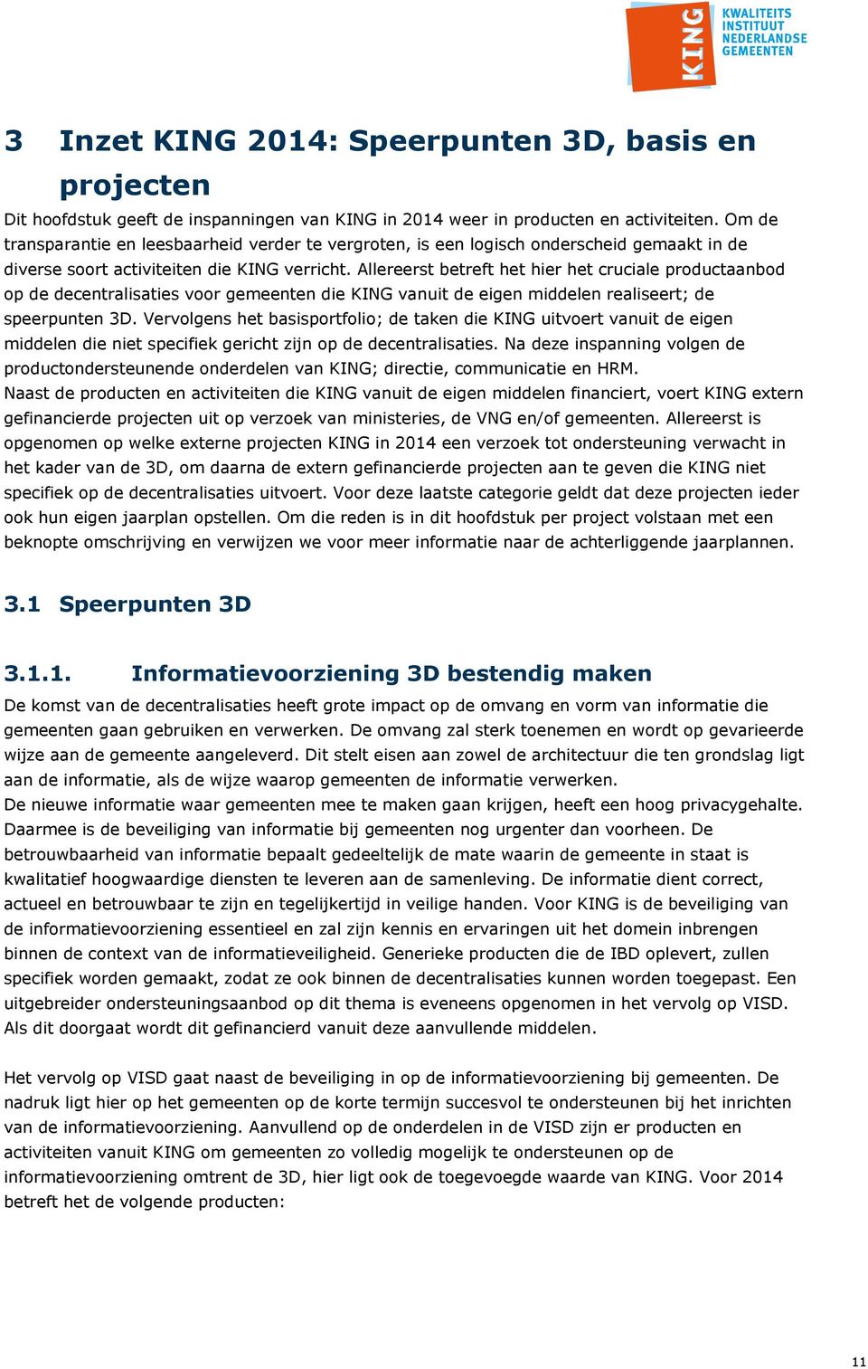 Allereerst betreft het hier het cruciale productaanbod op de decentralisaties voor gemeenten die KING vanuit de eigen middelen realiseert; de speerpunten 3D.