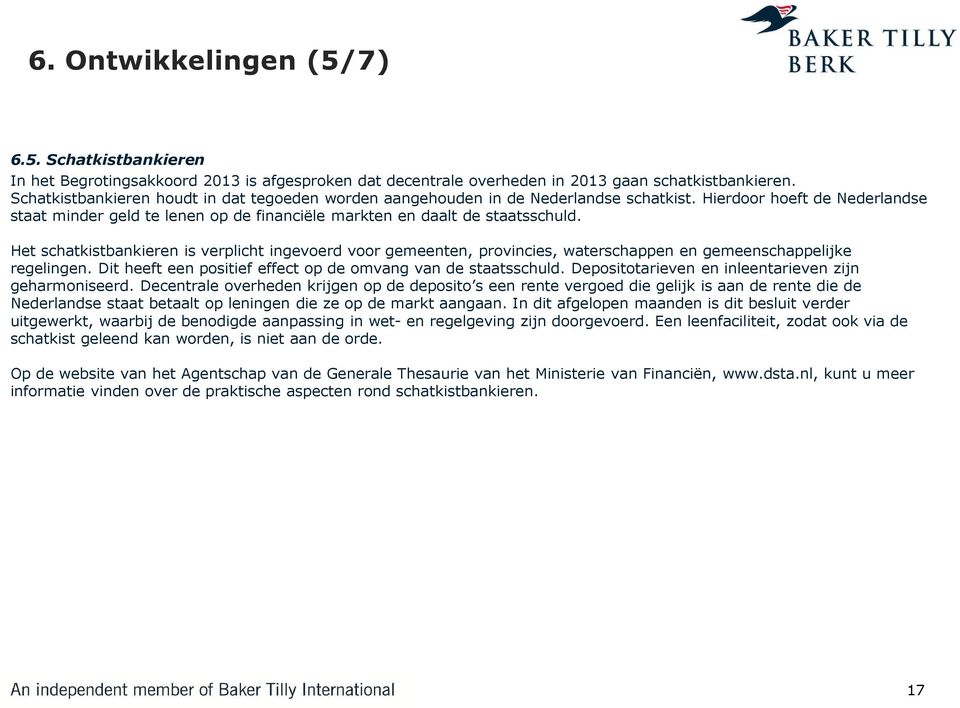 Het schatkistbankieren is verplicht ingevoerd voor gemeenten, provincies, waterschappen en gemeenschappelijke regelingen. Dit heeft een positief effect op de omvang van de staatsschuld.