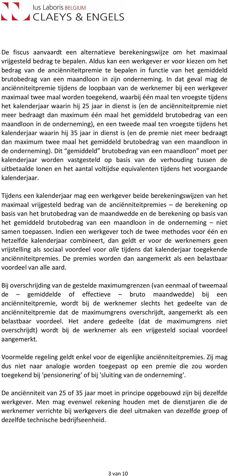 In dat geval mag de anciënniteitpremie tijdens de loopbaan van de werknemer bij een werkgever maximaal twee maal worden toegekend, waarbij één maal ten vroegste tijdens het kalenderjaar waarin hij 25